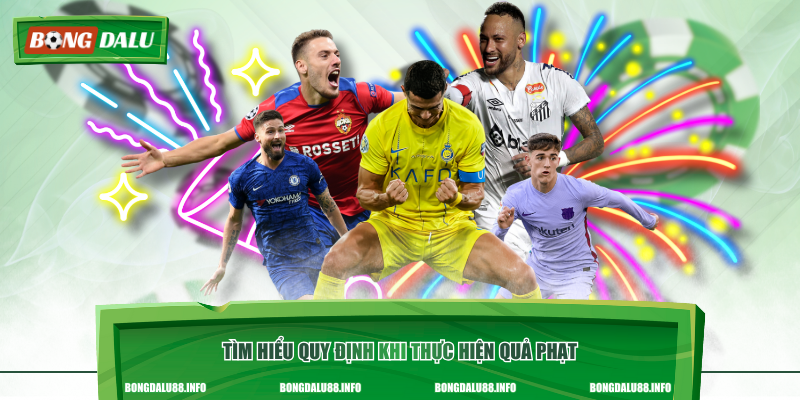 Tìm hiểu quy định khi thực hiện quả phạt