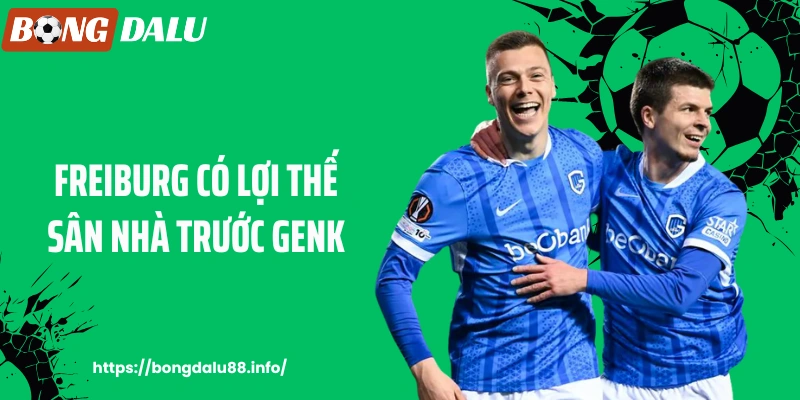 Freiburg có lợi thế sân nhà trước Genk