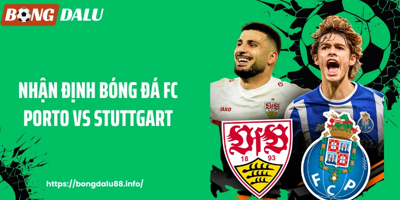 BONGDALU - Nhận Định Bóng Đá FC Porto Vs Stuttgart Theo Chuyên Gia